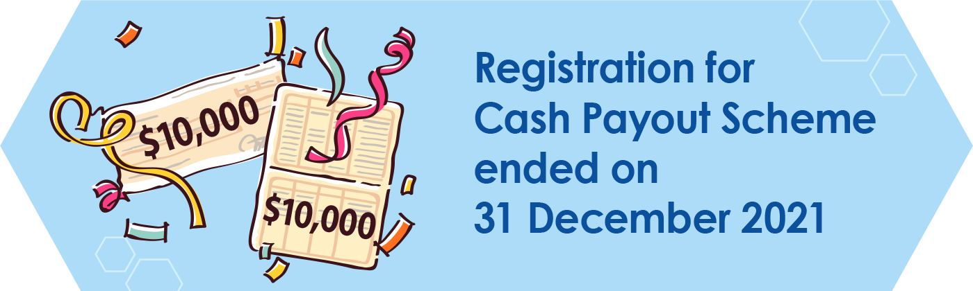 Registration for Cash Payout Scheme ended on 31 December 2021